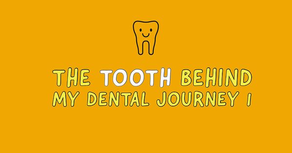 The Tooth behind My Dental Journey (part 1)